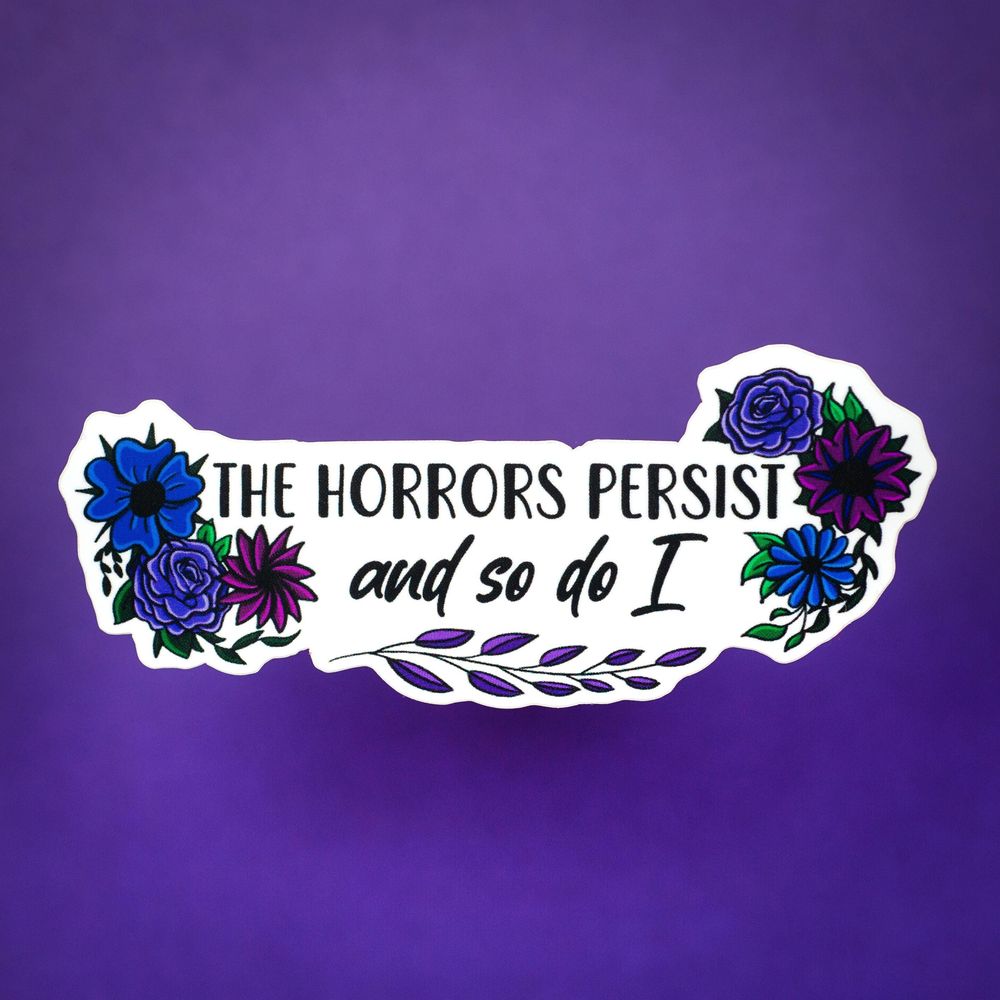 The Horrors Persist and So Do I sticker